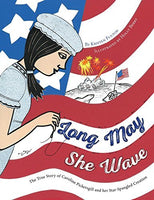 Long May She Wave: The True Story of Caroline Pickersgill and Her Star-Spangled Creation byKristen Fulton [Hardcover, Margaret K. McElderry Books, ©2017]