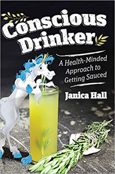 Conscious Drinker: A Health-Minded Approach to Getting Sauced by Janica Hall [Hardcover, Self-published, ©2019]