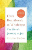 From Heartbreak to Wholeness: The Hero's Journey to Joy by Kristine Carlson [Hardcover, St. Martin's Press, ©2018]