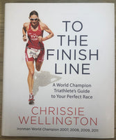 To the Finish Line: A World Champion Triathlete's Guide to Your Perfect Race by Chrissie Wellington [Hardcover, Center Street, ©2017]