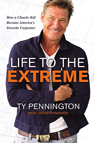 Life to the Extreme: How a Chaotic Kid Became America’s Favorite Carpenter by Ty Pennington [Hardcover, Zondervan, ©2019]